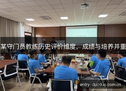 某守门员教练历史评价维度,成绩与培养并重 某守门员教练历史评价维度,成绩与培养并重